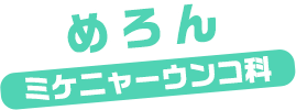めろん / ミケニャーウンコ科