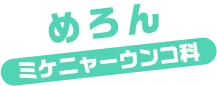 めろん / ミケニャーウンコ科
