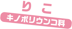 りこ / キノボリウンコ科
