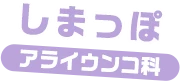 しまっぽ / アライウンコ科