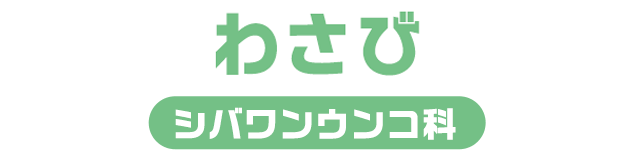 わさび / シバワンウンコ科